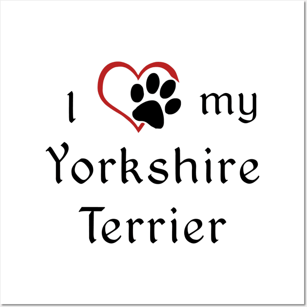 I love my Yorkshire Terrier! Wall Art by swiftscuba